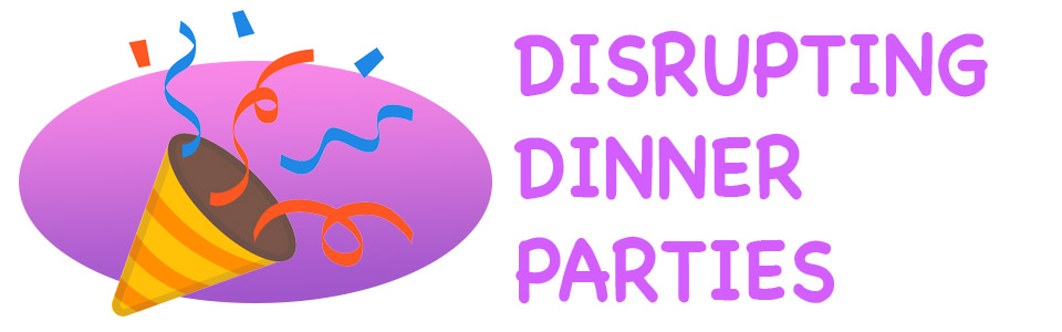 Disrupting Dinner Parties